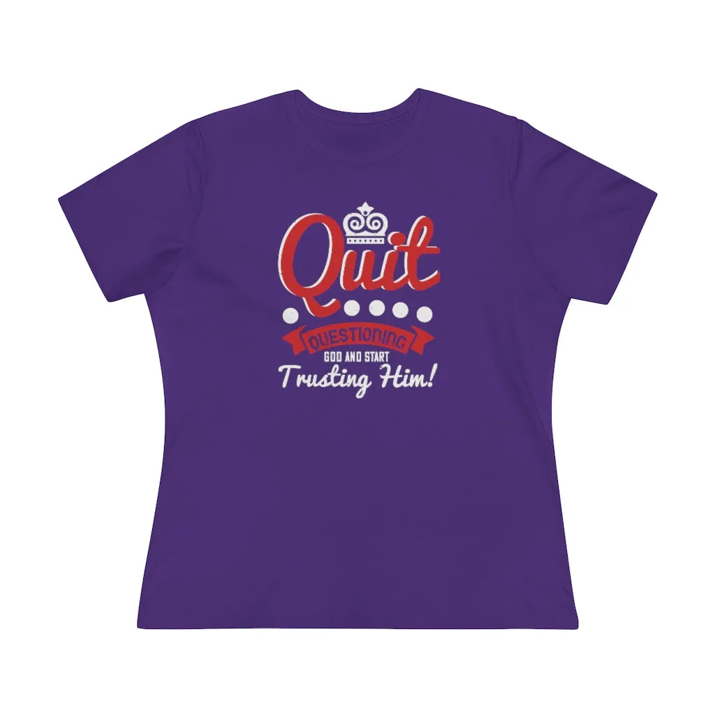 Quit Questioning God And Start Trusting Him, Women's Premium Tee