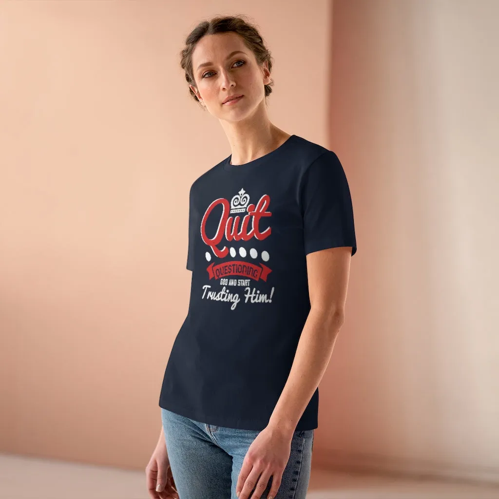 Quit Questioning God And Start Trusting Him, Women's Premium Tee