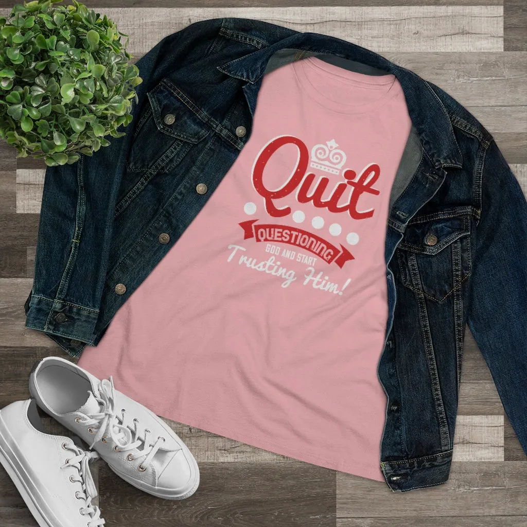 Quit Questioning God And Start Trusting Him, Women's Premium Tee