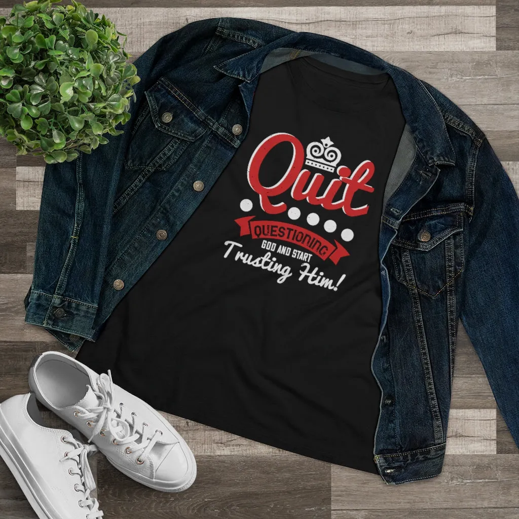 Quit Questioning God And Start Trusting Him, Women's Premium Tee
